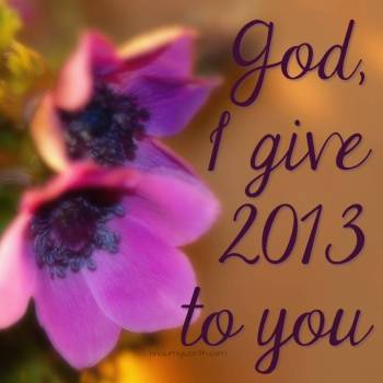 God, I give 2013 to you